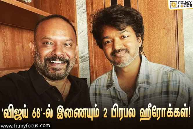 ‘தளபதி 68’-ஐ இயக்கும் வெங்கட் பிரபு… முக்கிய ரோல்களில் நடிக்கும் 2 பிரபல ஹீரோக்கள்!