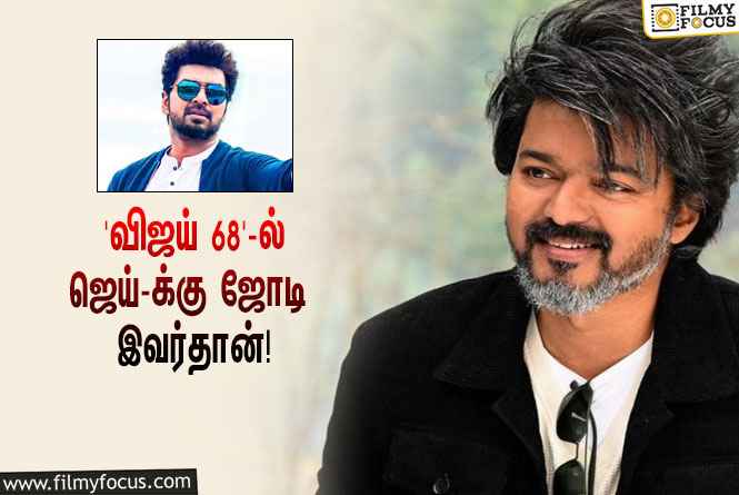 ‘விஜய் 68’-ல் ஜெய்-க்கு ஜோடியாக நடிக்கப்போகும் நடிகை யார் தெரியுமா?