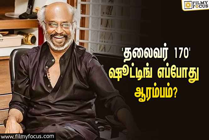 ரஜினி போலீஸாக நடிக்கும் ‘தலைவர் 170’… ஷூட்டிங் எப்போது ஆரம்பமாகப்போகுது தெரியுமா?