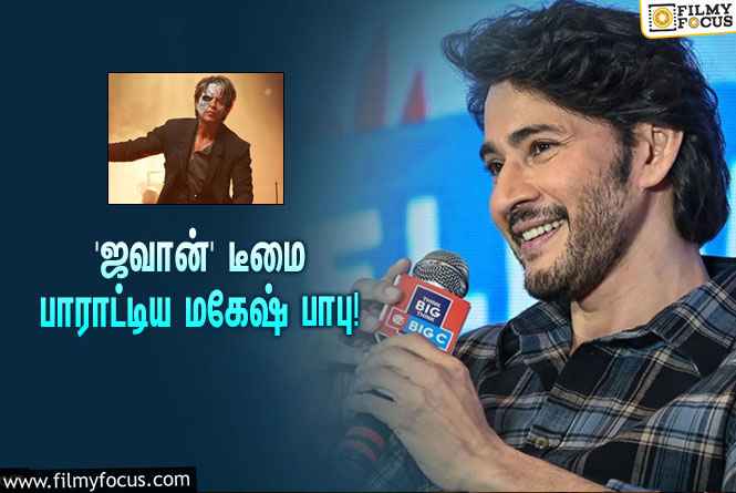 ஷாருக்கானின் ‘ஜவான்’ படத்தை பார்த்துட்டு நடிகர் மகேஷ் பாபு என்ன சொன்னார் தெரியுமா?