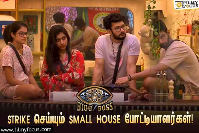 “உன்னோட ஆர்டர்லாம் கேட்க முடியாது”… வேலை செய்யாமல் STRIKE செய்யும் SMALL HOUSE போட்டியாளர்கள்!