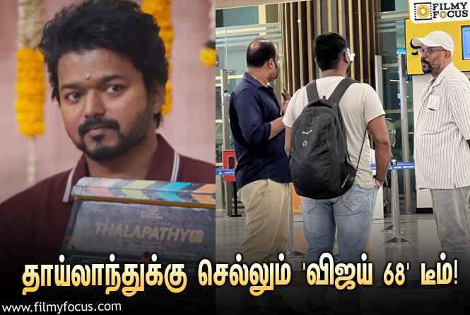 Thalapathy 68 : தாய்லாந்துக்கு செல்லும் ‘தளபதி 68’ படக்குழுவினர்… வைரலாகும் புகைப்படம்!