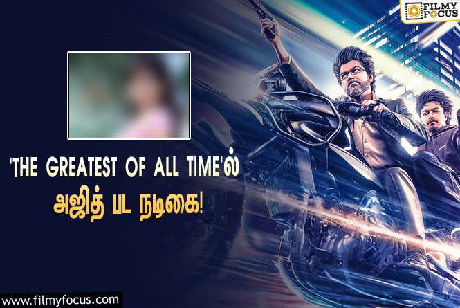 The Greatest of all Time : விஜய்யின் ‘The Greatest of all Time’ல் முக்கிய ரோலில் நடிக்கும் அஜித் பட நடிகை!