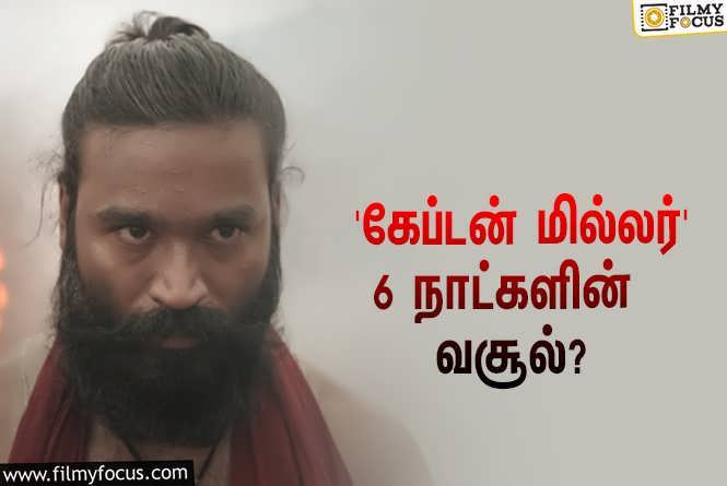 Captain Miller : அடேங்கப்பா… 6 நாட்களில் தனுஷின் ‘கேப்டன் மில்லர்’ செய்த வசூல் இத்தனை கோடியா?